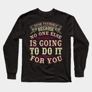 Push yourself because no one else is going to do it for you Long Sleeve T-Shirt